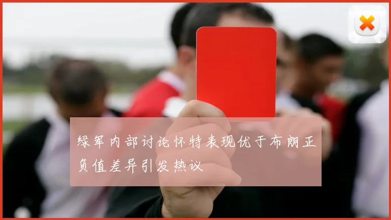 绿军内部讨论怀特表现优于布朗正负值差异引发热议