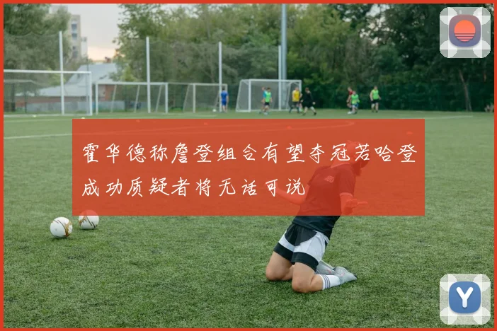 霍华德称詹登组合有望夺冠若哈登成功质疑者将无话可说