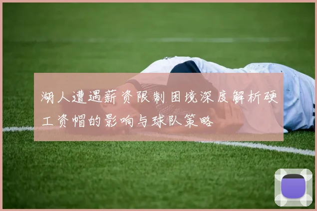 湖人遭遇薪资限制困境深度解析硬工资帽的影响与球队策略